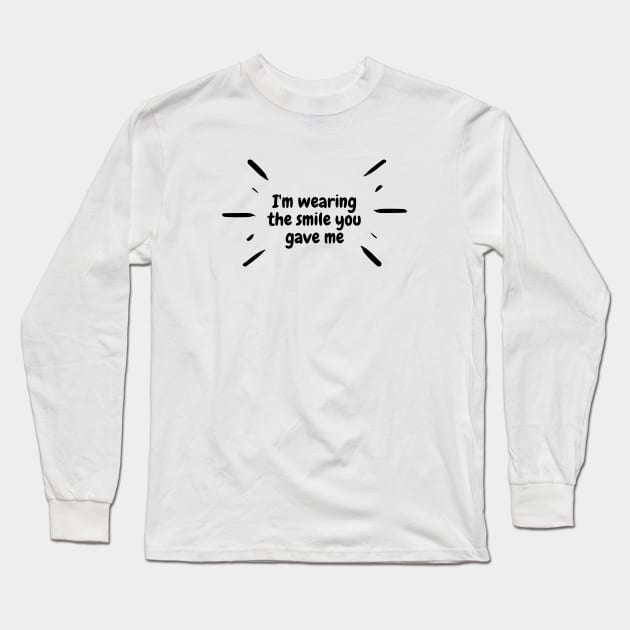 I'm wearing the smile you gave me Long Sleeve T-Shirt by YOMII